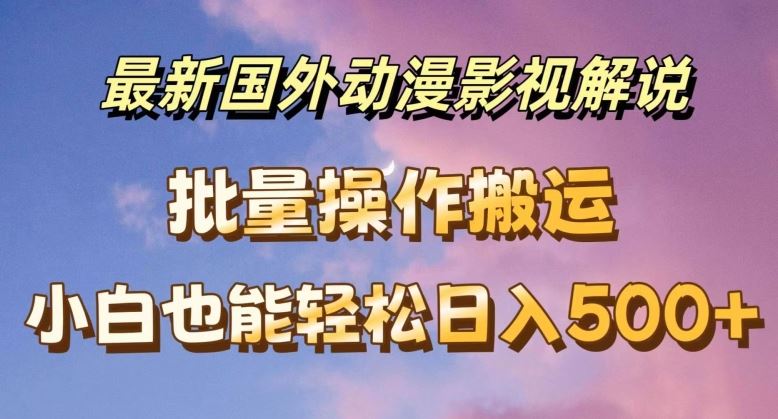 最新国外动漫影视解说，批量下载自动翻译，小白也能轻松日入500+【揭秘】-大鱼聊项目