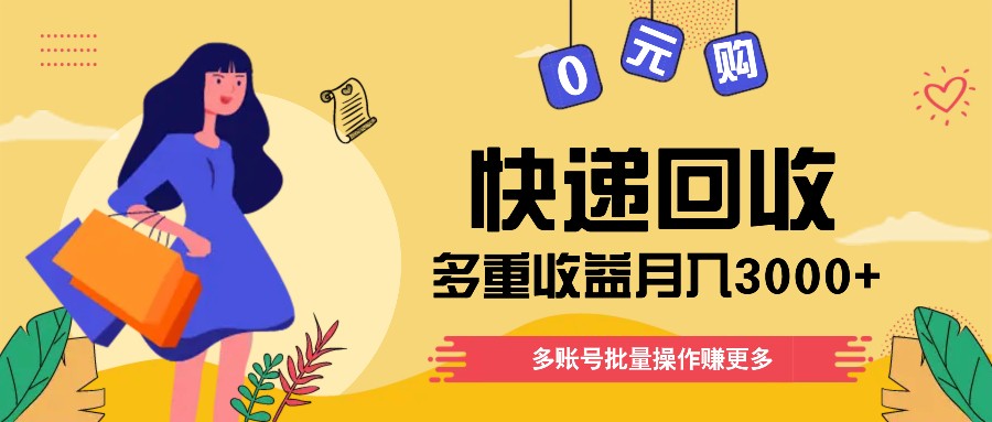 快递回收多重收益玩法，多账号批量操作，新手小白也能搬砖月入3000+！-大鱼聊项目