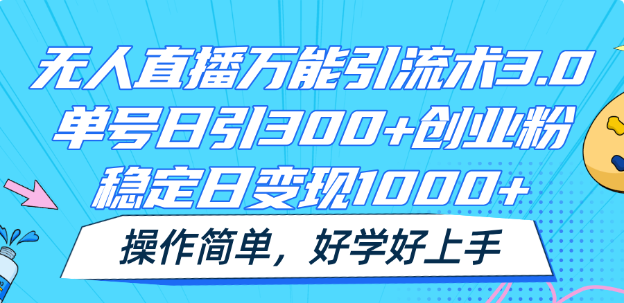 无人直播万能引流术3.0，单号日引300+创业粉，稳定日变现1000+，操作简单-大鱼聊项目