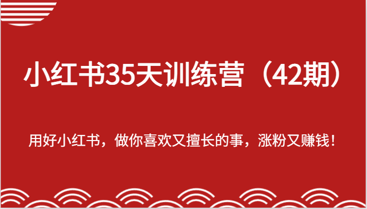 小红书35天训练营（42期）-用好小红书，做你喜欢又擅长的事，涨粉又赚钱！-大鱼聊项目
