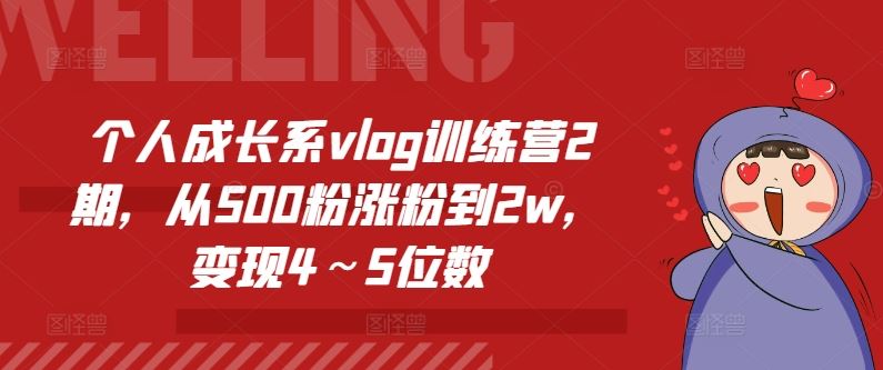 个人成长系vlog训练营2期，从500粉涨粉到2w，变现4～5位数-大鱼聊项目