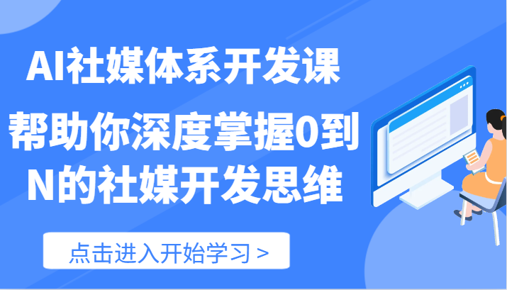 AI社媒体系开发课-帮助你深度掌握0到N的社媒开发思维（89节）-大鱼聊项目