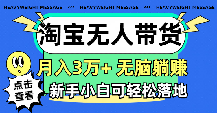 （11574期）淘宝无人带货3.0高收益玩法，月入3万+，无脑躺赚，新手小白可落地实操-大鱼聊项目