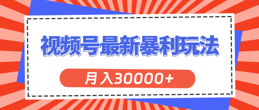 （11588期）视频号最新暴利玩法，轻松月入30000+-大鱼聊项目