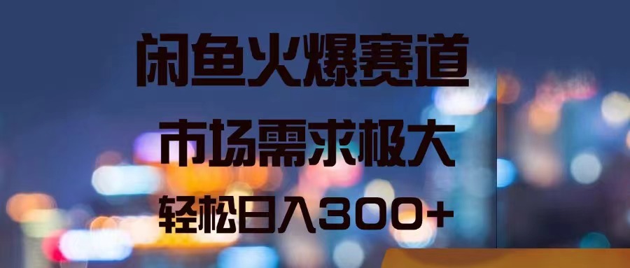 （11592期）闲鱼火爆赛道，市场需求极大，轻松日入300+-大鱼聊项目