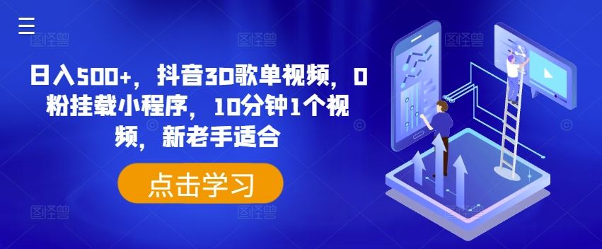 日入500+，抖音3D歌单视频，0粉挂载小程序，10分钟1个视频，新老手适合【揭秘】-大鱼聊项目