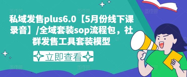 私域发售plus6.0【5月份线下课录音】/全域套装sop流程包，社群发售工具套装模型-大鱼聊项目