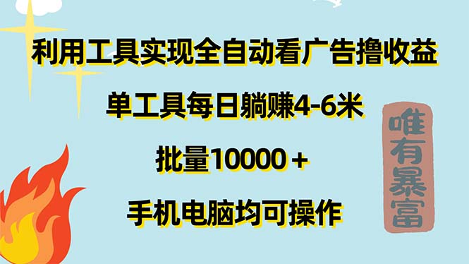 （11630期）利用工具实现全自动看广告撸收益，单工具每日躺赚4-6米 ，批量10000＋…-大鱼聊项目