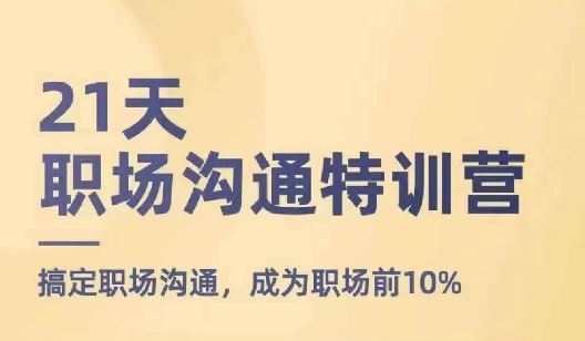 21天职场沟通特训营，搞定职场沟通，成为职场前10%-大鱼聊项目