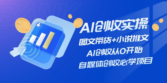 （11638期）AI创收实操—图文带货+小说推文，AI创收从0开始，自媒体创收必学项目-大鱼聊项目