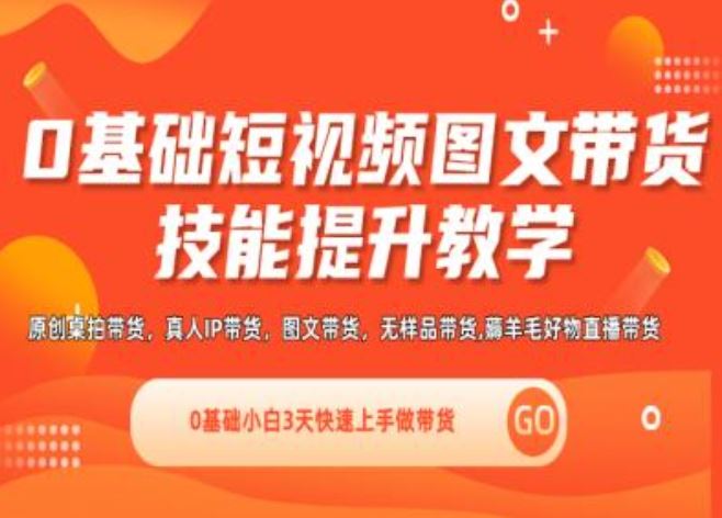 0基础短视频图文带货实操技能提升教学(直播课+视频课),0基础小白3天快速上手做带货-大鱼聊项目