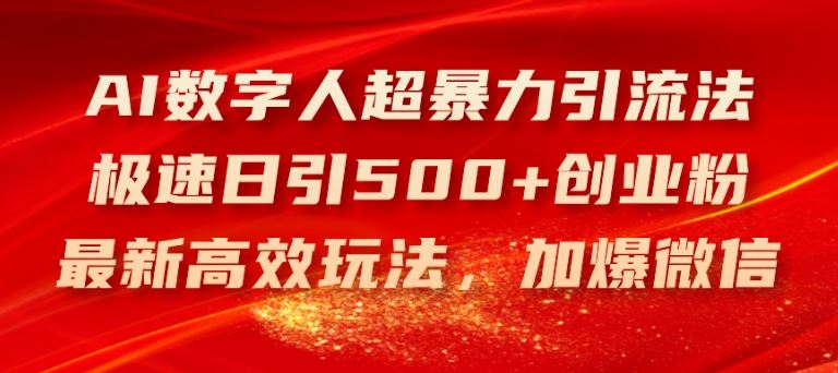 AI数字人超暴力引流法，极速日引500+创业粉，最新高效玩法，加爆微信【揭秘】-大鱼聊项目
