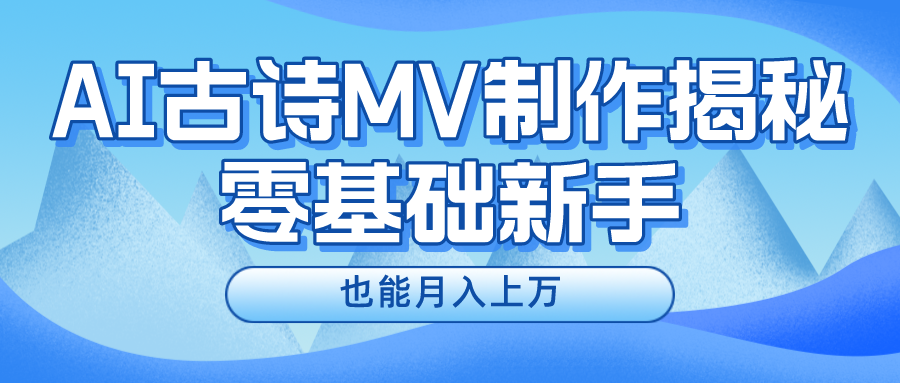 新手必看，利用AI制作古诗MV，快速实现月入上万-大鱼聊项目