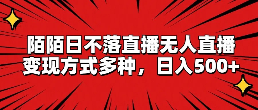 陌陌日不落直播无人直播，变现方式多种，日入500+-大鱼聊项目