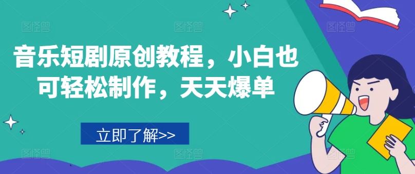 音乐短剧原创教程，小白也可轻松制作，天天爆单-大鱼聊项目