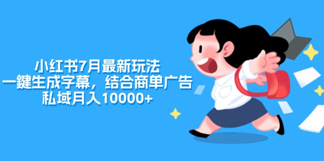 （11711期）小红书7月最新玩法，一鍵生成字幕，结合商单广告，私域月入10000+-大鱼聊项目