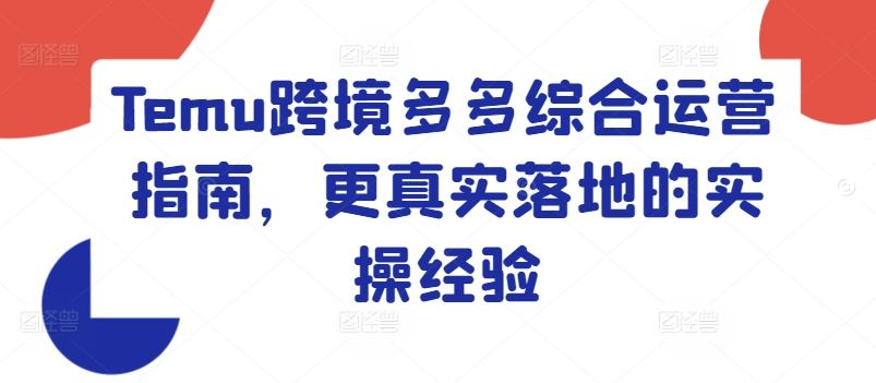 Temu跨境多多综合运营指南，更真实落地的实操经验-大鱼聊项目