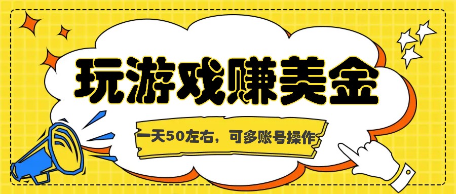 海外赚钱台子，玩游戏+问卷任务赚美金，一天50左右，可多账号操作-大鱼聊项目
