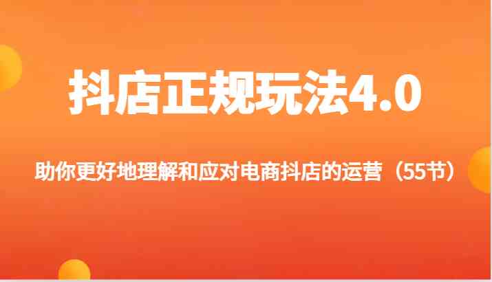 抖店正规玩法4.0-助你更好地理解和应对电商抖店的运营（55节）-大鱼聊项目