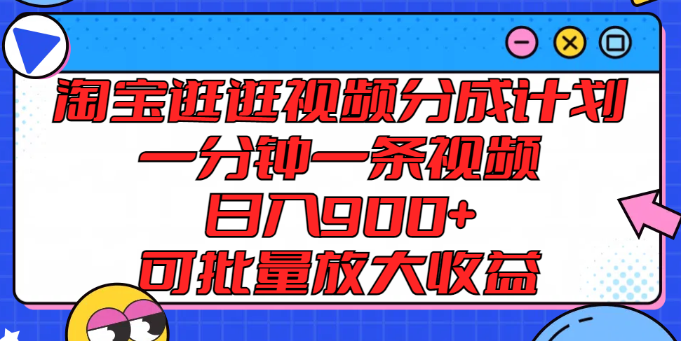 淘宝逛逛视频分成计划，一分钟一条视频， 日入900+，可批量放大收益-大鱼聊项目