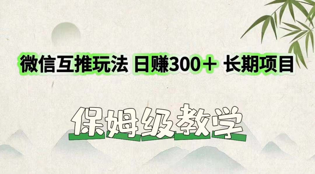 微信互推玩法 日赚300＋长期项目 保姆级教学-大鱼聊项目