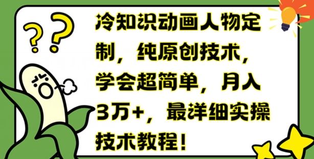 冷知识动画人物定制，纯原创技术，学会超简单，月入3万+，最详细实操技术教程【揭秘】-大鱼聊项目