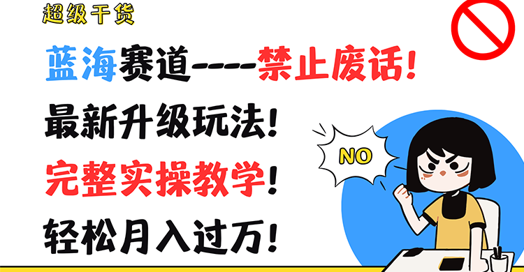 超级干货！蓝海赛道-禁止废话！最新升级玩法！完整实操教学！轻松月入过万！-大鱼聊项目