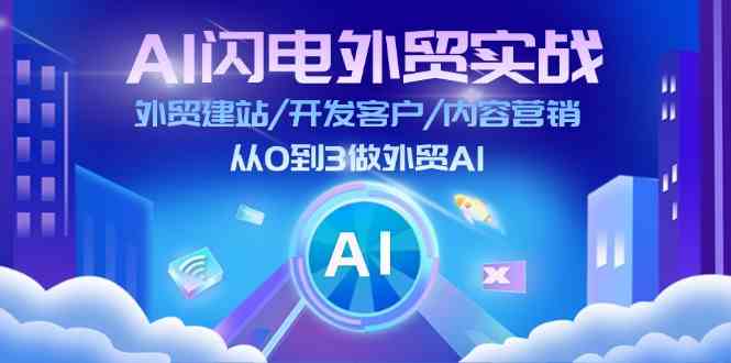 AI闪电外贸实战：外贸建站/开发客户/内容营销/从0到3做外贸AI（75节）-大鱼聊项目