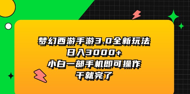 （11804期）梦幻西游手游3.0全新玩法，日入3000+，小白一部手机即可操作，干就完了-大鱼聊项目