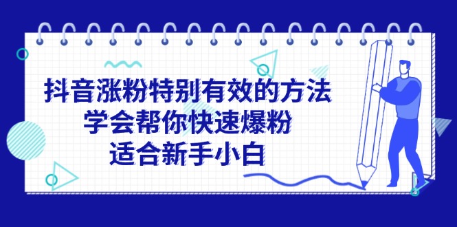 （11823期）抖音涨粉特别有效的方法，学会帮你快速爆粉，适合新手小白-大鱼聊项目
