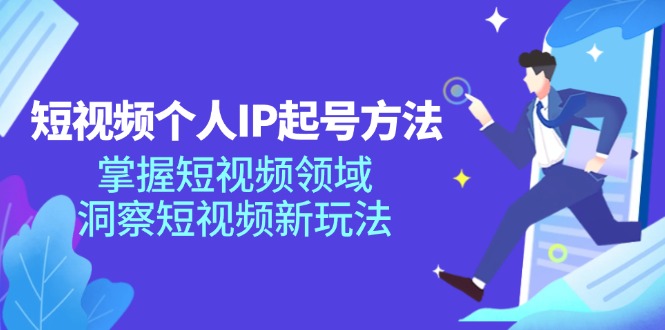 （11825期）短视频个人IP起号方法，掌握 短视频领域，洞察 短视频新玩法（68节完整）-大鱼聊项目