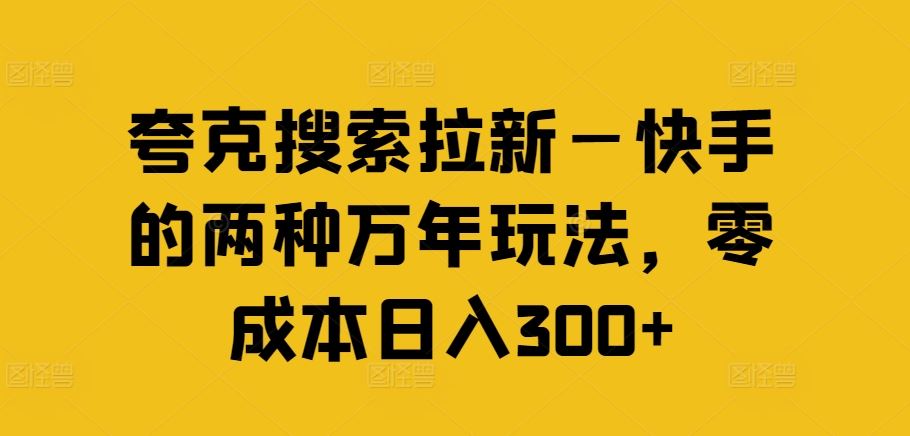 夸克搜索拉新—快手的两种万年玩法，零成本日入300+-大鱼聊项目