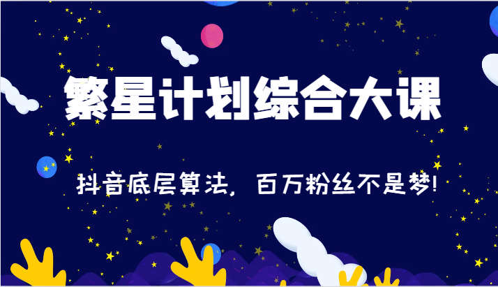 2024繁星计划综合大课：抖音底层算法，百万粉丝不是梦!（77节）-大鱼聊项目