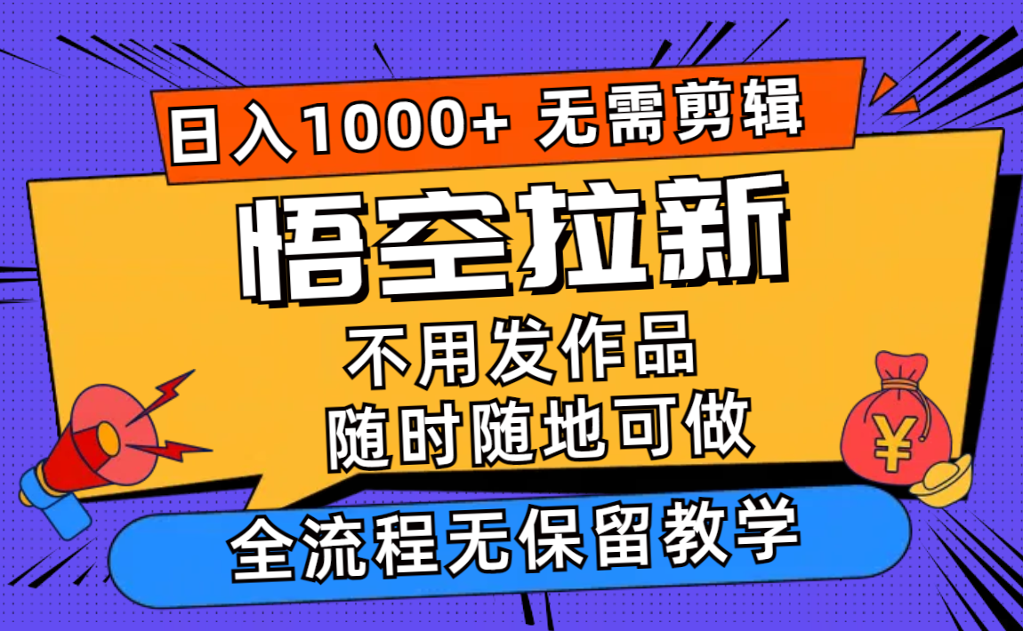 （11830期）悟空拉新日入1000+无需剪辑当天上手，一部手机随时随地可做，全流程无…-大鱼聊项目