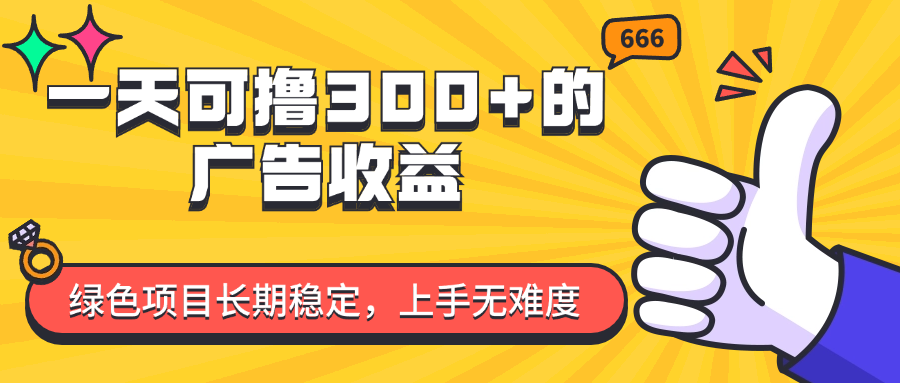 （11831期）一天可撸300+的广告收益，绿色项目长期稳定，上手无难度！-大鱼聊项目