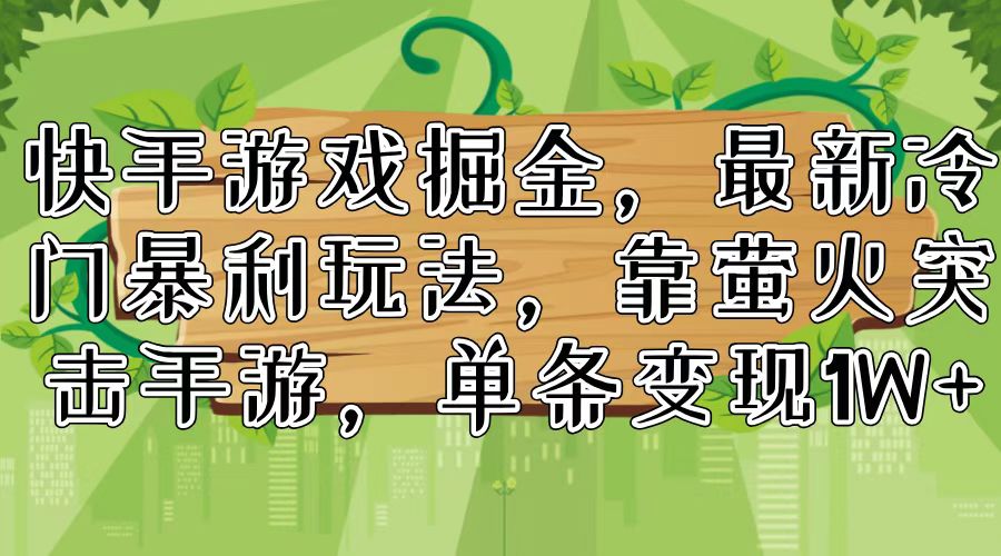 （11851期）快手游戏掘金，最新冷门暴利玩法，靠萤火突击手游，单条变现1W+-大鱼聊项目