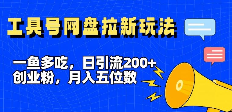 一鱼多吃，日引流200+创业粉，全平台工具号，网盘拉新新玩法月入5位数【揭秘】-大鱼聊项目