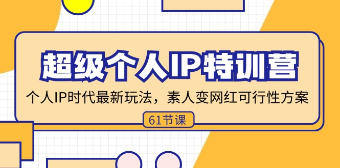 （11877期）超级个人IP特训营，个人IP时代才最新玩法，素人变网红可行性方案 (61节)-大鱼聊项目