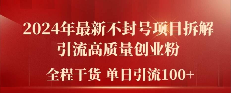 2024年最新不封号项目拆解引流高质量创业粉，全程干货单日轻松引流100+【揭秘】-大鱼聊项目