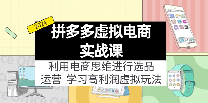 （11920期）拼多多虚拟电商实战课：利用电商思维进行选品+运营，学习高利润虚拟玩法-大鱼聊项目