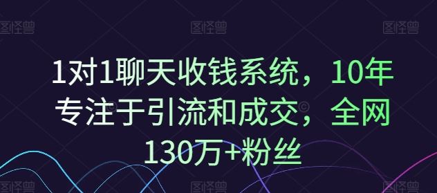 1对1聊天收钱系统，10年专注于引流和成交，全网130万+粉丝-大鱼聊项目