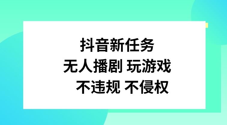 抖音新任务，无人播剧玩游戏，不违规不侵权【揭秘】-大鱼聊项目
