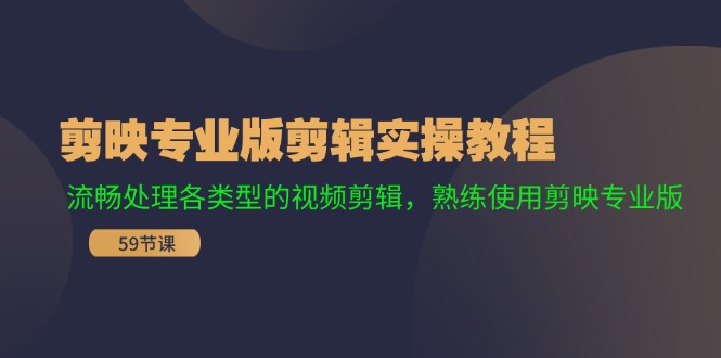 （11969期）剪映专业版剪辑实操教程：流畅处理各类型的视频剪辑，熟练使用剪映专业版-大鱼聊项目