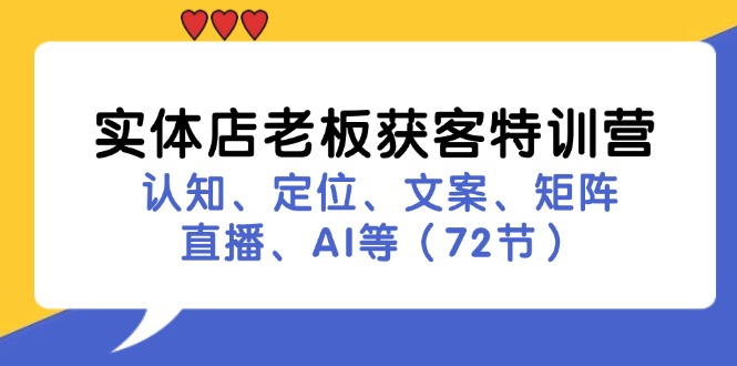 （11991期）实体店老板获客特训营：认知、定位、文案、矩阵、直播、AI等（72节）-大鱼聊项目