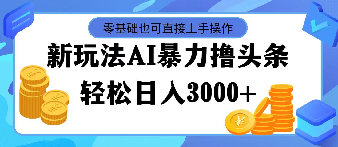 （11981期）最新玩法AI暴力撸头条，零基础也可轻松日入3000+，当天起号，第二天见…-大鱼聊项目