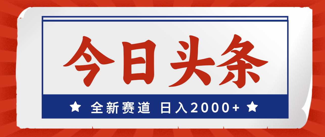 （12001期）今日头条，全新赛道，小白易上手，日入2000+-大鱼聊项目