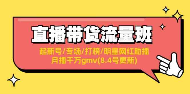 直播带货流量班：起新号/专场/打榜/明星网红助播/月播千万gmv(8.4号更新)-大鱼聊项目