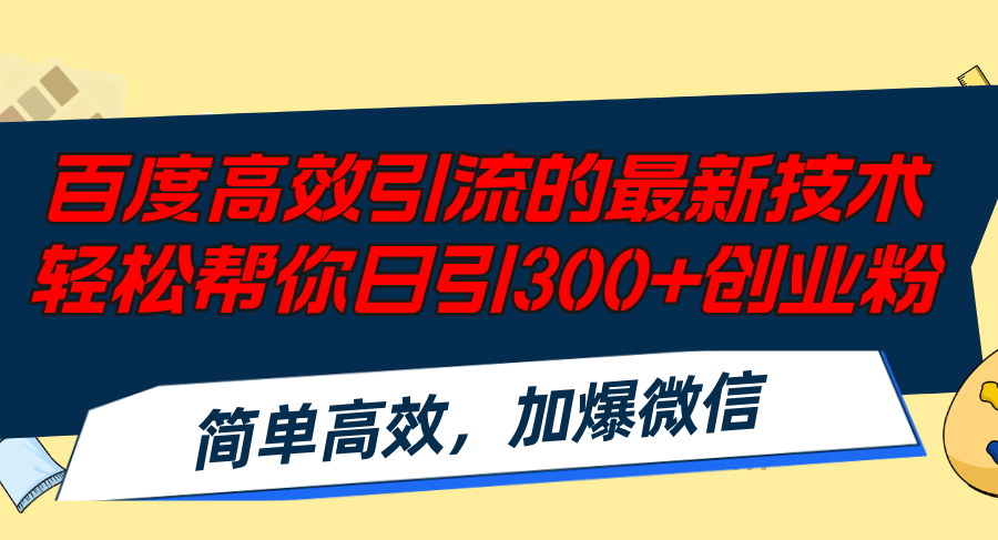 （12064期）百度高效引流的最新技术,轻松帮你日引300+创业粉,简单高效，加爆微信-大鱼聊项目