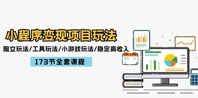 （12075期）小程序变现项目玩法：图文玩法/工具玩法/小游戏玩法/稳定高收入/173节课程-大鱼聊项目