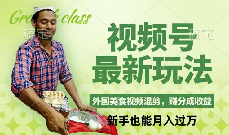 视频号新玩法，外国美食视频混剪，撸分成计划收益，视频制作简单，轻松月入过万【揭秘】-大鱼聊项目
